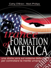 Trance Formation of America: Una storia vera sul sistema della C.I.A. per controllare la mente umana. E-book. Formato PDF ebook