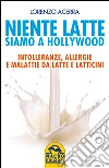 Niente latte siamo a Hollywood. Intolleranze, allergie e malattie da latte e latticini. E-book. Formato PDF ebook di Lorenzo Acerra