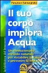 Il tuo corpo implora acqua. E-book. Formato PDF ebook di Fereydoon Batmanghelidj