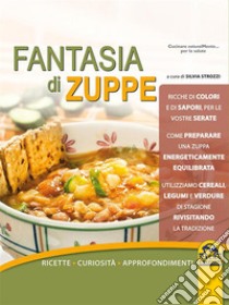 Fantasia di zuppeRicette - Curiosità - Approfondimenti. E-book. Formato EPUB ebook di Silvia Strozzi