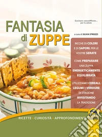 Fantasia di zuppe: Ricette - Curiosità - Approfondimenti. E-book. Formato EPUB ebook