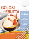 Golosi di frutta: Ricette - Curiosità - Approfondimenti. E-book. Formato EPUB ebook di Silvia Strozzi