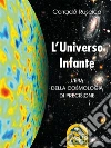 L'Universo Infante: L'Era della Cosmologia di Precisione. E-book. Formato EPUB ebook di Corrado Ruscica