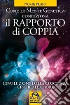 Come la mente genetica condiziona il rapporto di coppia: L'evoluzione della coscienza grazie all'amore. E-book. Formato EPUB ebook di Fiorella Rustici