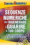 Sequenze numeriche per rigenerare e guarire il tuo corpo: Dal famoso scienziato russo una nuova e straordinaria tecnica. E-book. Formato EPUB ebook di Grigorij Grabovoj
