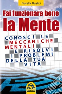 Fai funzionare bene la mente: Conosci le meccaniche mentali e risolvi i problemi della tua vita. E-book. Formato PDF ebook