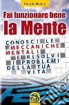 Fai funzionare bene la mente: Conosci le meccaniche mentali e risolvi i problemi della tua vita. E-book. Formato EPUB ebook di Fiorella Rustici