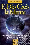 E Dio creò la Mente: Alla scoperta delle nostre origini prima del Big Bang. E-book. Formato PDF ebook di Fiorella Rustici