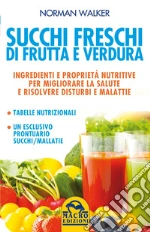 Succhi Freschi di Frutta e Verdura : Ingredienti e proprietà nutritive per migliorare la salute e risolvere disturbi e malattie - Tabelle nutrizionali - Un esclusivo Prontuario Succhi/Malattie. E-book. Formato EPUB