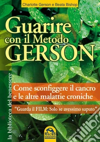 Guarire con il Metodo Gerson - Con il film "Se solo avessimo saputo": Come sconfiggere il cancro e le altre malattie croniche. E-book. Formato PDF ebook