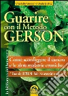 Guarire con il Metodo Gerson - con il film : Come sconfiggere il cancro e le altre malattie croniche. In streaming il docu-film . E-book. Formato EPUB ebook di Charlotte Gerson