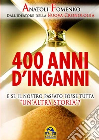400 anni d'inganni: E se il nostro passato fosse tutta 'un'altra storia'?. E-book. Formato PDF ebook