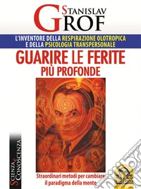 Guarire le ferite più profonde: Straordinari metodi per cambiare il paradigma della mente. E-book. Formato EPUB ebook
