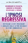 L'Ipnosi Regressiva: Rievocare le vite precedenti e liberarsi dalle catene inconsce di eventi dimenticati. E-book. Formato PDF ebook di Lanfranco Mariottini