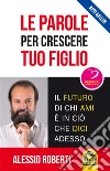Le Parole per Crescere tuo Figlio: Il futuro di chi ami è in ciò che dici adesso. E-book. Formato EPUB ebook di Alessio Roberti