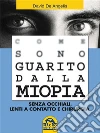 Come Sono Guarito dalla Miopia: Senza occhiali, lenti a contatto e chirurgia. E-book. Formato PDF ebook di David De Angelis