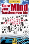 Know your mind, transform your life: Learn how Mental mechanisms work. And solve the problems in your life. E-book. Formato EPUB ebook di Fiorella Rustici