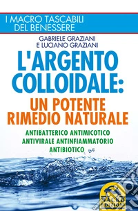 L'Argento Colloidale: un Potente Rimedio Naturale. E-book. Formato EPUB ebook