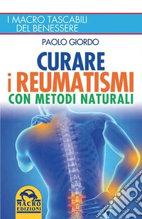 Curare i Reumatismi con Metodi Naturali: I macro tascabili del benessere. E-book. Formato EPUB ebook