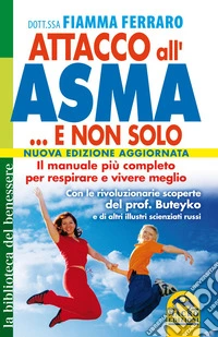 Attacco all'Asma... e non solo: Il manuale più completo per respirare e vivere meglio. E-book. Formato PDF ebook