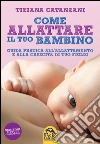 Come allattare il tuo bambino. Guida pratica all'allattamento. E-book. Formato PDF ebook di Tiziana Catanzani