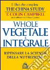 Whole. Vegetale e integrale. Ripensare la scienza della nutrizione. E-book. Formato PDF ebook di T. Colin Campbell