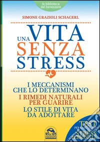 Una Vita senza Stress: i meccanismi che lo determinano, i rimedi naturali per guarire, lo stile di vita da adottare. E-book. Formato PDF ebook