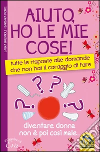 Aiuto, ho le mie Cose: Tutte le risposte alle domande che non hai il coraggio di fare. E-book. Formato PDF ebook