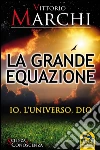 La grande equazione. Io, l'universo, Dio. E-book. Formato PDF ebook di Vittorio Marchi