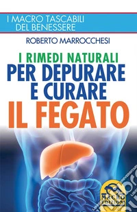 I Rimedi Naturali per depurare e curare il Fegato: I macro tascabili del benessere. E-book. Formato EPUB ebook