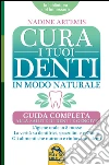 Cura i Tuoi Denti in Modo Naturale: Guida completa alla salute di denti e gengive. L'igiene orale in 8 mosse. La verità su dentifrici, spazzolini e collutori. Gli alimenti che nutrono e rinforzano i denti.. E-book. Formato EPUB ebook di Nadine Artemis
