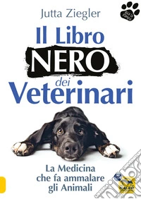 Il libro nero dei veterinari: La medicina che fa ammalare gli animali. E-book. Formato EPUB ebook