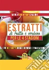 Estratti di Frutta e Verdura per le 4 Stagioni: Con 100 Ricette di Succhi Freschi, Sani e Naturali. E-book. Formato PDF ebook di Marco Dalboni