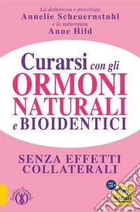 Curarsi con gli Ormoni Naturali e Bioidentici: La terapia ormonale che riequilibra la salute senza effetti collaterali. E-book. Formato PDF ebook