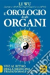 L'Orologio degli Organi: Vivi al ritmo della medicina tradizionale cinese. E-book. Formato PDF ebook di Li Wu