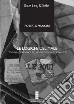 Le logiche del male: Teoria critica e rinascita della società. E-book. Formato PDF ebook