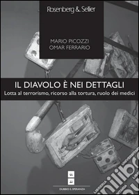 Il diavolo è nei dettagli: Lotta al terrorismo, ricorso alla tortura, ruolo dei medici. E-book. Formato PDF ebook
