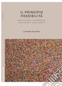 Il principio possibilità: Masse, potere e metamorfosi nell'opera di Elias Canetti. E-book. Formato PDF ebook di Leonard Mazzone