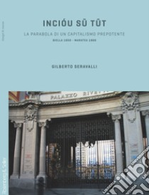 Incióu sü tüt: La parabola di un capitalismo prepotente. Biella 1850 - Maratea 1969. E-book. Formato PDF ebook di Gilberto Serravalli