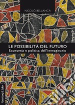 Le possibilità del futuro: Economia e politica dell’immaginario. E-book. Formato PDF ebook