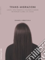Trans-migrazioni: Lavoro, sfruttamento e violenza di genere nei mercati globali del sesso. E-book. Formato PDF