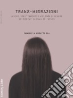 Trans-migrazioni: Lavoro, sfruttamento e violenza di genere nei mercati globali del sesso. E-book. Formato PDF ebook