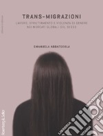 Trans-migrazioni: Lavoro, sfruttamento e violenza di genere nei mercati globali del sesso. E-book. Formato EPUB