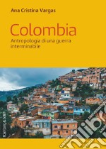 Colombia: Antropologia di una guerra interminabile. E-book. Formato EPUB ebook