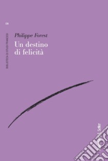 Un destino di felicità. E-book. Formato EPUB ebook di Philippe Forest