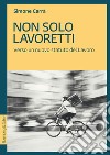 Non solo lavoretti: Verso un nuovo statuto del Lavoro. E-book. Formato PDF ebook di Simone Carrà