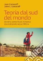 Teoria dal sud del mondo: Ovvero, come l’Euro-America sta evolvendo verso l’Africa. E-book. Formato PDF ebook