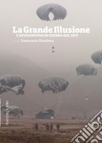 La grande illusione: L’Afghanistan in guerra dal 1979. E-book. Formato PDF ebook di Emanuele Giordana