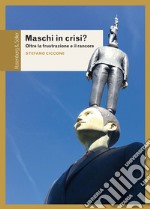 Maschi in crisi?: Oltre la frustrazione e il rancore. E-book. Formato PDF ebook