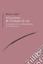 À l'extrême de l'écriture de soi: Les derniers textes autobiographiques de J.-J. Rousseau. E-book. Formato PDF